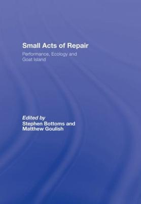 Small Acts of Repair: Performance, Ecology and Goat Island - cover