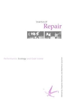 Small Acts of Repair: Performance, Ecology and Goat Island - cover