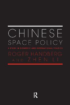 Chinese Space Policy: A Study in Domestic and International Politics - Roger Handberg,Zhen Li - cover