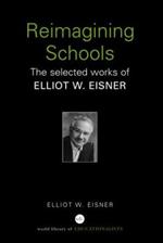 Reimagining Schools: The Selected Works of Elliot W. Eisner