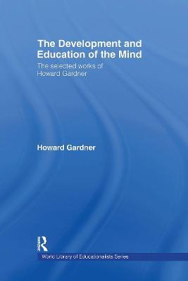 The Development and Education of the Mind: The Selected Works of Howard Gardner - Howard Gardner - cover