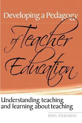 Developing a Pedagogy of Teacher Education: Understanding Teaching & Learning about Teaching - John Loughran - cover