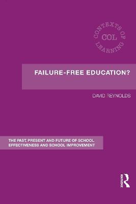Failure-Free Education?: The Past, Present and Future of School Effectiveness and School Improvement - David Reynolds - cover