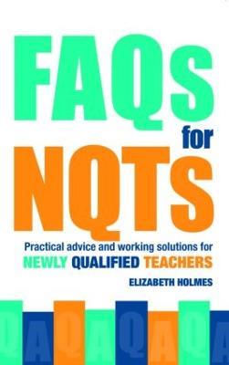 FAQs for NQTs: Practical Advice and Working Solutions for Newly Qualified Teachers - Elizabeth Holmes - cover