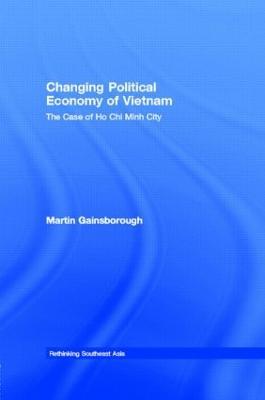 Changing Political Economy of Vietnam: The Case of Ho Chi Minh City - Martin Gainsborough - cover
