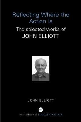 Reflecting Where the Action Is: The Selected Works of John Elliott - John Elliott - cover