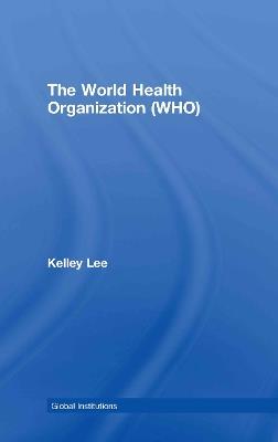 The World Health Organization (WHO) - Kelley Lee - cover