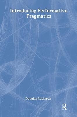 Introducing Performative Pragmatics - Douglas Robinson - cover