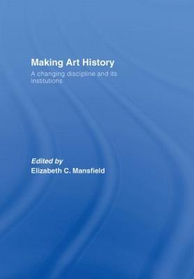 Making Art History: A Changing Discipline and its Institutions - cover