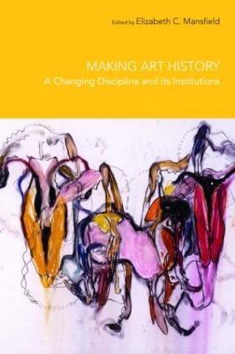Making Art History: A Changing Discipline and its Institutions - cover