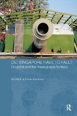 Did Singapore Have to Fall?: Churchill and the Impregnable Fortress - Kevin Blackburn,Karl Hack - cover