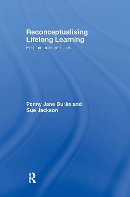 Reconceptualising Lifelong Learning: Feminist Interventions - Sue Jackson,Penny Jane Burke - cover