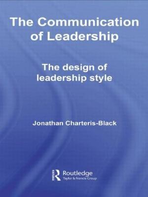 The Communication of Leadership: The Design of Leadership Style - Jonathan Charteris-Black - cover