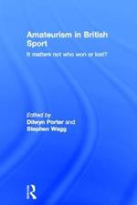 Amateurism in British Sport: It Matters Not Who Won or Lost?