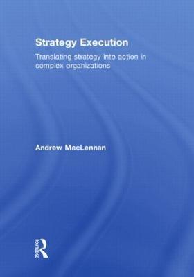 Strategy Execution: Translating Strategy into Action in Complex Organizations - Andrew MacLennan - cover