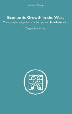 Economic Growth in the West: Comparative Experience in Europe and North America - Angus Maddison - cover