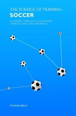 The Science of Training - Soccer: A Scientific Approach to Developing Strength, Speed and Endurance - Thomas Reilly - cover