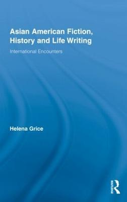 Asian American Fiction, History and Life Writing: International Encounters - Helena Grice - cover