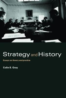 Strategy and History: Essays on Theory and Practice - Colin S. Gray - cover