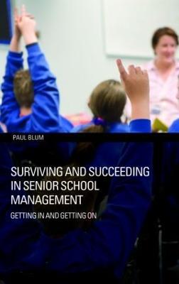 Surviving and Succeeding in Senior School Management: Getting In and Getting On - Paul Blum - cover