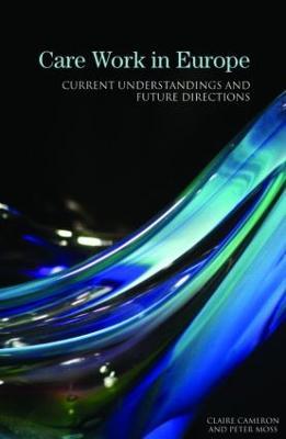 Care Work in Europe: Current Understandings and Future Directions - Claire Cameron,Peter Moss - cover