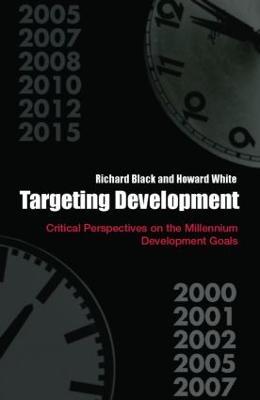 Targeting Development: Critical Perspectives on the Millennium Development Goals - Richard Black,Howard White - cover