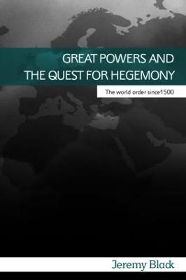Great Powers and the Quest for Hegemony: The World Order since 1500 - Jeremy Black - cover