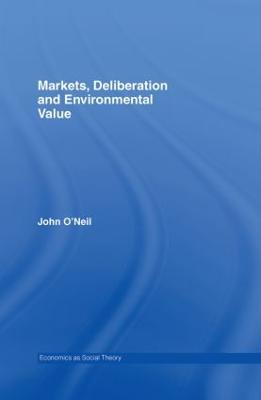 Markets, Deliberation and Environment - John O'Neill - cover