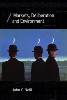Markets, Deliberation and Environment - John O'Neill - cover