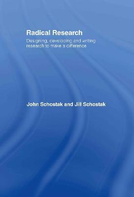 Radical Research: Designing, Developing and Writing Research to Make a Difference - John Schostak,Jill Schostak - cover