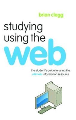 Studying Using the Web: The Student's Guide to Using the Ultimate Information Resource - Brian Clegg - cover