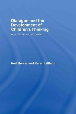 Dialogue and the Development of Children's Thinking: A Sociocultural Approach - Neil Mercer,Karen Littleton - cover