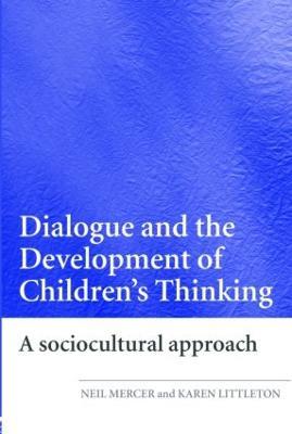 Dialogue and the Development of Children's Thinking: A Sociocultural Approach - Neil Mercer,Karen Littleton - cover