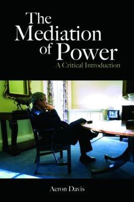 The Mediation of Power: A Critical Introduction - Aeron Davis - cover
