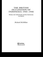 The British Occupation of Indonesia: 1945-1946: Britain, The Netherlands and the Indonesian Revolution