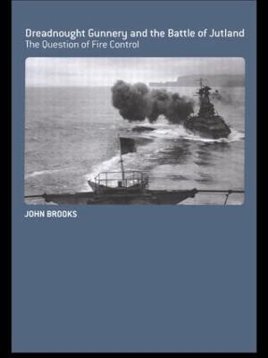 Dreadnought Gunnery and the Battle of Jutland: The Question of Fire Control - John Brooks - cover