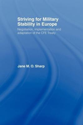 Striving for Military Stability in Europe: Negotiation, Implementation and Adaptation of the CFE Treaty - Jane M. O. Sharp - cover