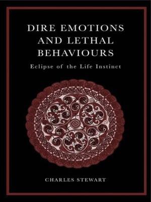 Dire Emotions and Lethal Behaviours: Eclipse of the Life Instinct - Charles Stewart - cover
