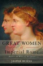 Great Women of Imperial Rome: Mothers and Wives of the Caesars