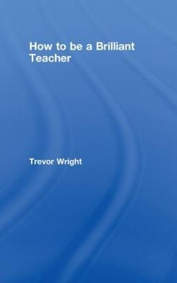 How to Be a Brilliant Teacher - Trevor Wright - cover