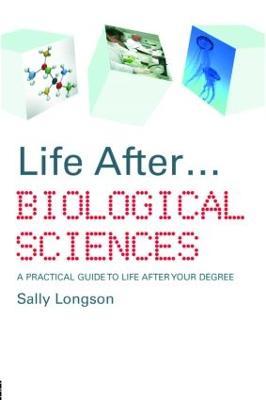 Life After...Biological Sciences: A Practical Guide to Life After Your Degree - Sally Longson - cover