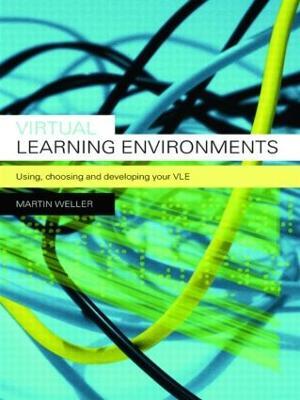 Virtual Learning Environments: Using, Choosing and Developing your VLE - Martin Weller - cover