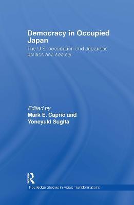 Democracy in Occupied Japan: The U.S. Occupation and Japanese Politics and Society - cover