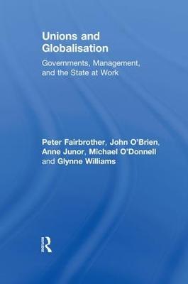 Unions and Globalisation: Governments, Management, and the State at Work - Peter Fairbrother,John O'Brien,Anne Junor - cover