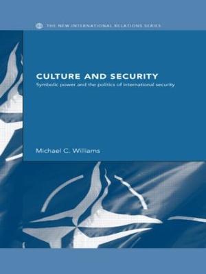 Culture and Security: Symbolic Power and the Politics of International Security - Michael Williams - cover