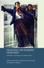 Peopling the Russian Periphery: Borderland Colonization in Eurasian History