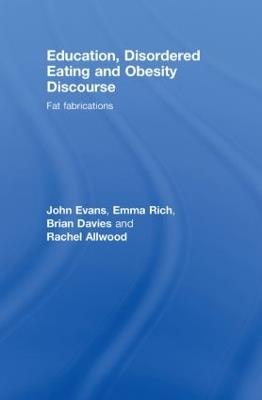 Education, Disordered Eating and Obesity Discourse: Fat Fabrications - John Evans,Emma Rich,Brian Davies - cover