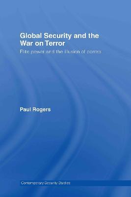 Global Security and the War on Terror: Elite Power and the Illusion of Control - Paul Rogers - cover