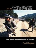 Global Security and the War on Terror: Elite Power and the Illusion of Control