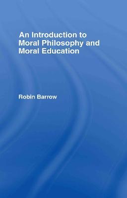 An Introduction to Moral Philosophy and Moral Education - Robin Barrow - cover